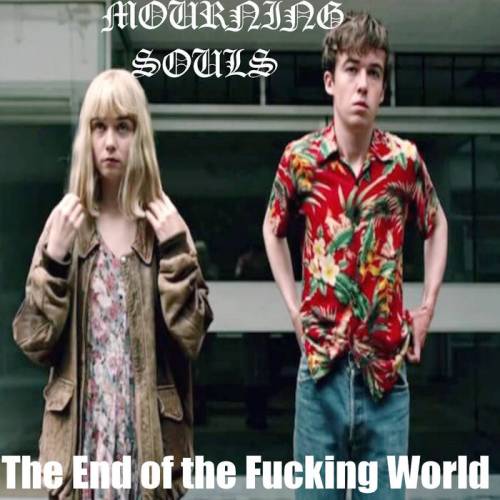 Mourning Souls : The End of the Fucking World